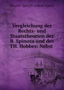 Vergleichung der Rechts- und Staatstheorien des B. Spinoza und des TH. Hobbes: Nebst . - Heinrich Christoph Wilhelm Sigwart