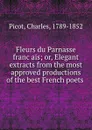 Fleurs du Parnasse francais; or, Elegant extracts from the most approved productions of the best French poets - Charles Picot