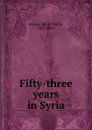 Fifty-three years in Syria - Henry Harris Jessup