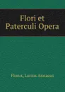 Flori et Paterculi Opera - Lucius Annaeus Florus