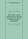 View of the system of education at present pursued in the schools and universities of Scotland - Michael Russell