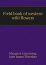 Field book of western wild flowers - Margaret Armstrong