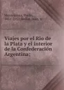 Viajes por el Rio de la Plata y el interior de la Confederacion Argentina; - Paolo Mantegazza