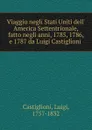 Viaggio negli Stati Uniti dell. America Settentrionale, fatto negli anni, 1785, 1786, e 1787 da Luigi Castiglioni - Luigi Castiglioni