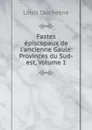 Fastes episcopaux de l.ancienne Gaule: Provinces du Sud-est, Volume 1 - Louis Duchesne