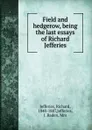 Field and hedgerow, being the last essays of Richard Jefferies - Richard Jefferies