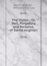 The Vision ; Or, Hell, Purgatory, and Paradise, of Dante Alighieri - Dante Alighieri