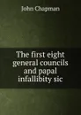 The first eight general councils and papal infallibity sic. - John Chapman