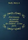 First lessons on natural philosophy, for children : in two parts - Mary A. Swift