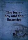 The ferry-boy and the financier - J. T. Trowbridge