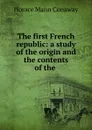 The first French republic: a study of the origin and the contents of the . - Horace Mann Conaway