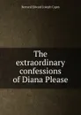 The extraordinary confessions of Diana Please - Bernard Edward Joseph Capes