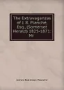 The Extravaganzas of J. R. Planche, Esq., (Somerset Herald) 1825-1871: Mr . - James Robinson Planché