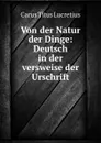 Von der Natur der Dinge: Deutsch in der versweise der Urschrift - Titus Lucretius Carus
