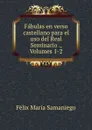 Fabulas en verso castellano para el uso del Real Seminario ., Volumes 1-2 - Félix María Samaniego