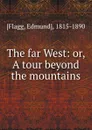 The far West: or, A tour beyond the mountains - Edmund Flagg