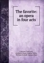 The favorite: an opera in four acts - Gaetano Donizetti