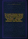 The family Christian almanac for the United States, for the year of our Lord and Saviour Jesus Christ . : calculated for Boston, New York, Baltimore, and Charleston - David Young