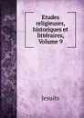 Etudes religieuses, historiques et litteraires, Volume 9 - Jesuits