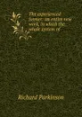 The experienced farmer: an entire new work, in which the whole system of . - Richard Parkinson