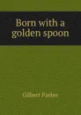 Born with a golden spoon - Parker Gilbert