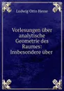 Vorlesungen uber analytische Geometrie des Raumes: Insbesondere uber . - Ludwig Otto Hesse