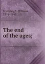 The end of the ages; - William Fishbough