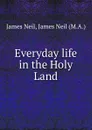 Everyday life in the Holy Land - James Neil