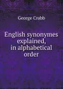 English synonymes explained, in alphabetical order - Crabb George