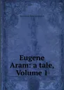 Eugene Aram: a tale, Volume 1 - Edward Bulwer Lytton