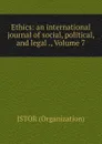 Ethics: an international journal of social, political, and legal ., Volume 7 - Jstor Organization