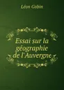 Essai sur la geographie de l.Auvergne - Léon Gobin