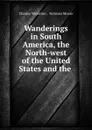 Wanderings in South America, the North-west of the United States and the . - Charles Waterton