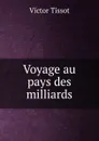 Voyage au pays des milliards - Victor Tissot