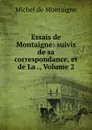 Essais de Montaigne: suivis de sa correspondance, et de La ., Volume 2 - Montaigne Michel de