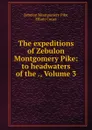 The expeditions of Zebulon Montgomery Pike: to headwaters of the ., Volume 3 - Zebulon Montgomery Pike