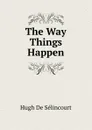 The Way Things Happen - Hugh de Sélincourt
