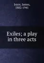 Exiles; a play in three acts - James Joyce