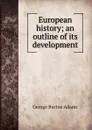 European history; an outline of its development - George Burton Adams