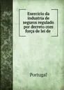 Exercicio da industria de seguros regulado por decreto com forca de lei de . - Portugal