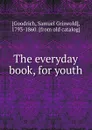 The everyday book, for youth - Samuel Griswold Goodrich