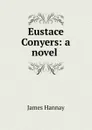 Eustace Conyers: a novel . - Hannay James