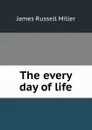 The every day of life - James Russell Miller