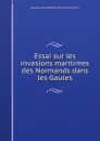Essai sur les invasions maritimes des Normands dans les Gaules - Jean Baptiste Honoré Raymond Capefigue
