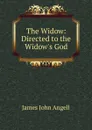 The Widow: Directed to the Widow.s God - James John Angell