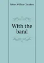 With the band - Robert W. Chambers