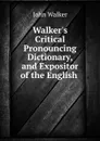 Walker.s Critical Pronouncing Dictionary, and Expositor of the English . - John Walker