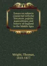 Essays on subjects connected with the literature, popular superstitions, and history of England in the Middle Ages - Thomas Wright