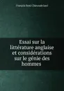Essai sur la litterature anglaise et considerations sur le genie des hommes . - François René Chateaubriand