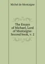 The Essays of Michael, Lord of Montaigne: Second book, v. 2 - Montaigne Michel de